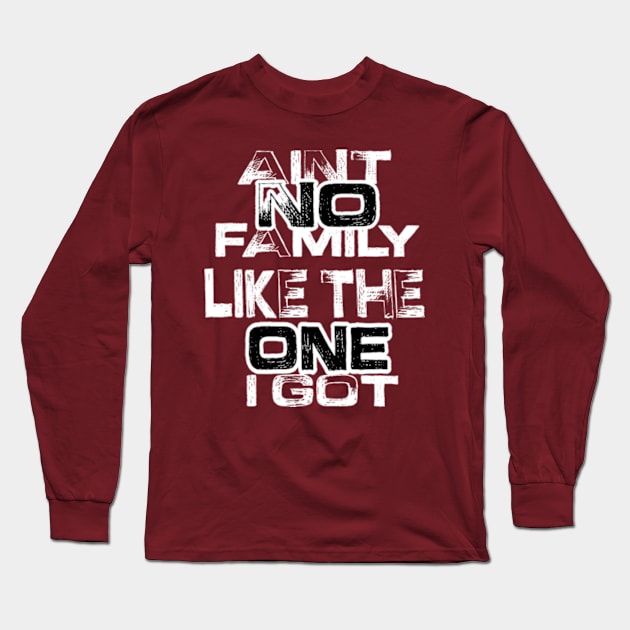 Aint No Family Like the One I Got Long Sleeve T-Shirt by TshirtMA